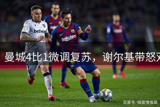 曼城4比1微调复苏，谢尔基带怒双响，利物浦缺中后骨架